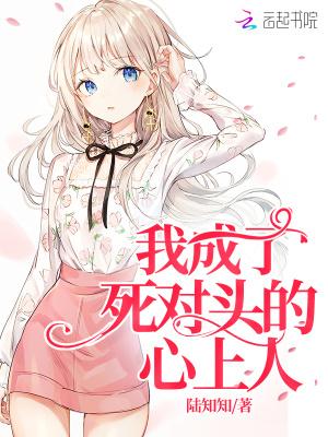 我成了死对头的心上人TXT