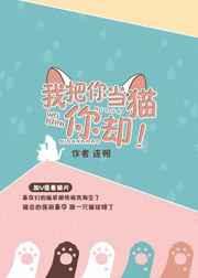 我把你当猫你却by连朔全文免费阅读